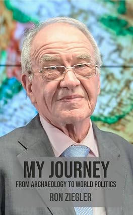 My Journey: From Archaeology to World Politics by Ron Ziegler